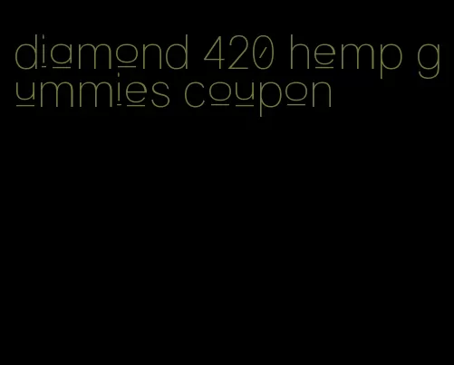 diamond 420 hemp gummies coupon