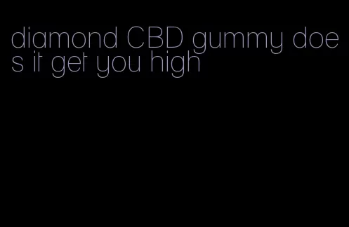 diamond CBD gummy does it get you high