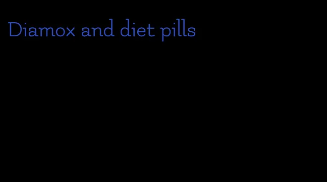 Diamox and diet pills