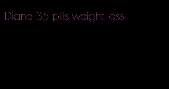 Diane 35 pills weight loss