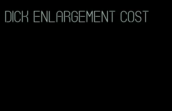 dick enlargement cost