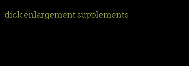 dick enlargement supplements