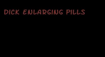 dick enlarging pills