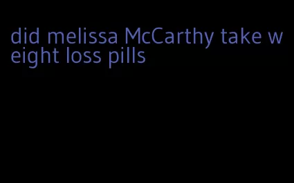 did melissa McCarthy take weight loss pills