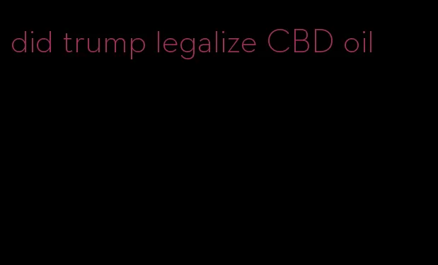 did trump legalize CBD oil