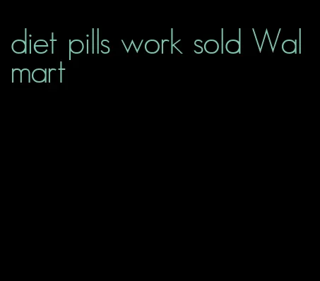 diet pills work sold Walmart