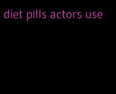 diet pills actors use