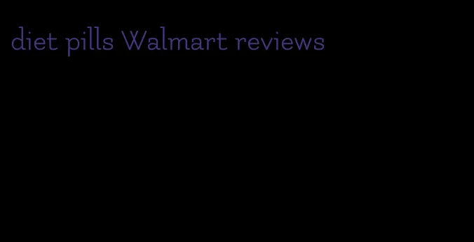 diet pills Walmart reviews