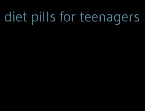 diet pills for teenagers