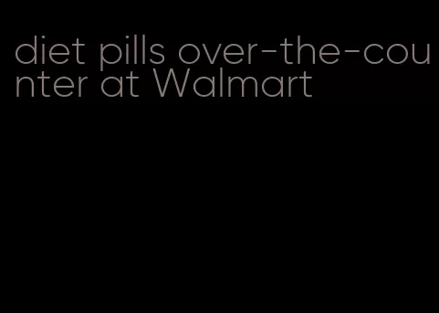 diet pills over-the-counter at Walmart