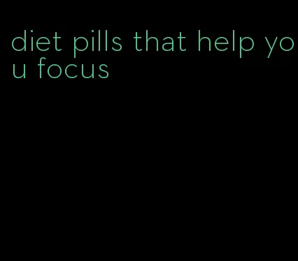 diet pills that help you focus