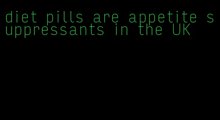 diet pills are appetite suppressants in the UK