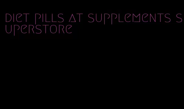 diet pills at supplements superstore