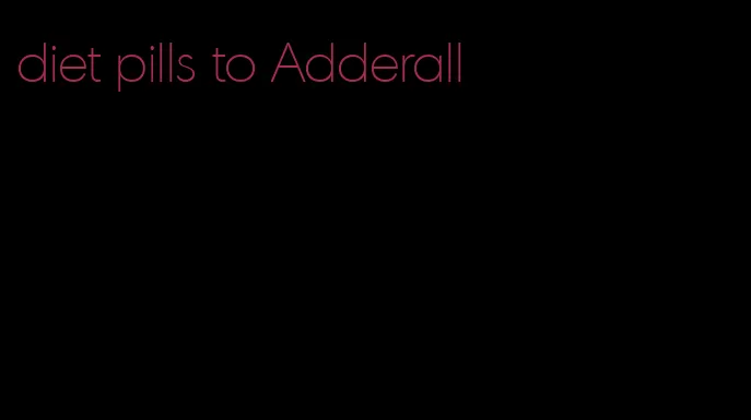 diet pills to Adderall