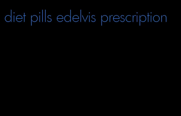 diet pills edelvis prescription