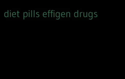 diet pills effigen drugs