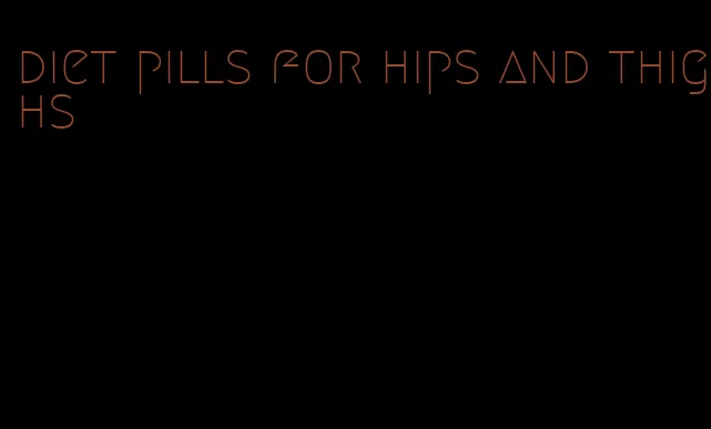 diet pills for hips and thighs