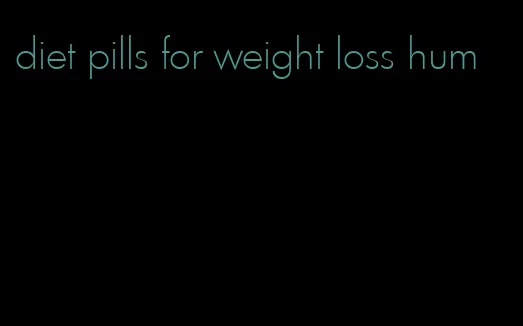 diet pills for weight loss hum