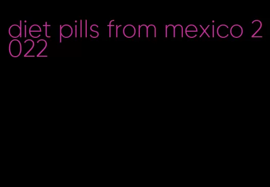 diet pills from mexico 2022