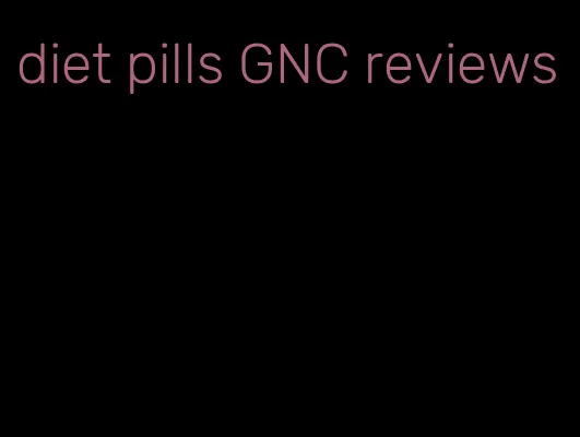 diet pills GNC reviews