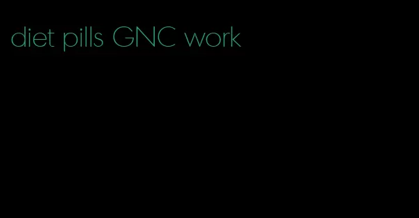 diet pills GNC work