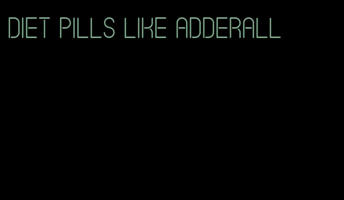 diet pills like Adderall