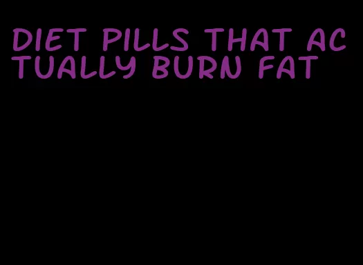 diet pills that actually burn fat