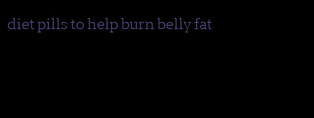 diet pills to help burn belly fat