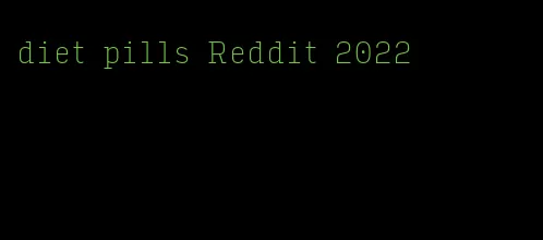 diet pills Reddit 2022