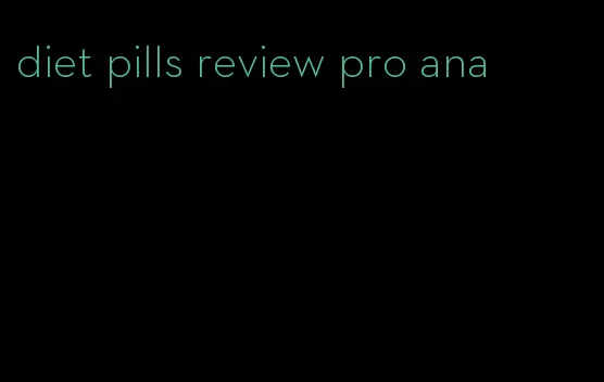 diet pills review pro ana