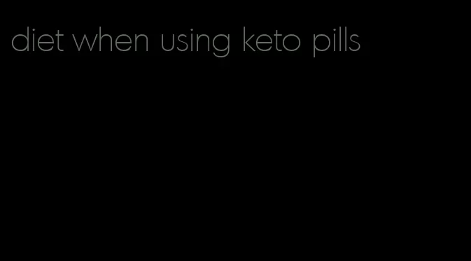 diet when using keto pills