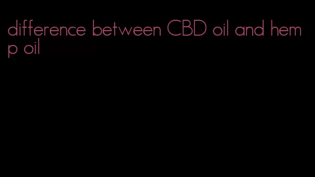 difference between CBD oil and hemp oil