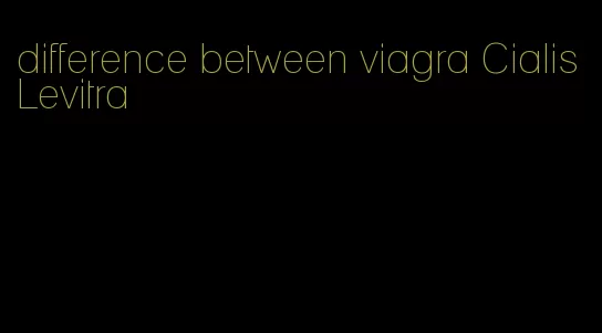 difference between viagra Cialis Levitra