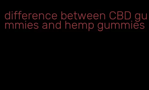 difference between CBD gummies and hemp gummies