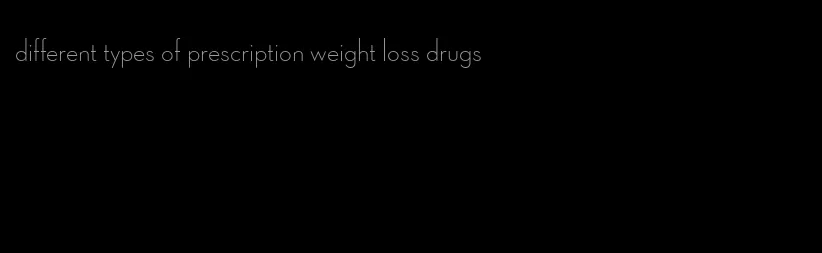 different types of prescription weight loss drugs