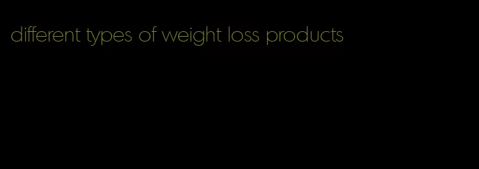 different types of weight loss products