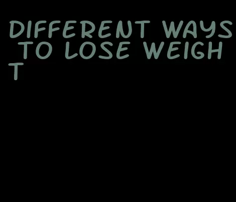 different ways to lose weight