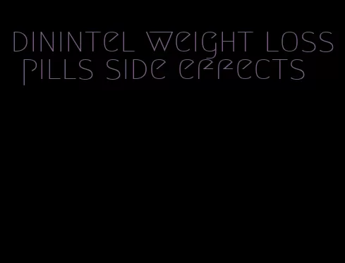 dinintel weight loss pills side effects