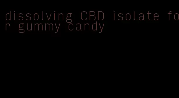 dissolving CBD isolate for gummy candy