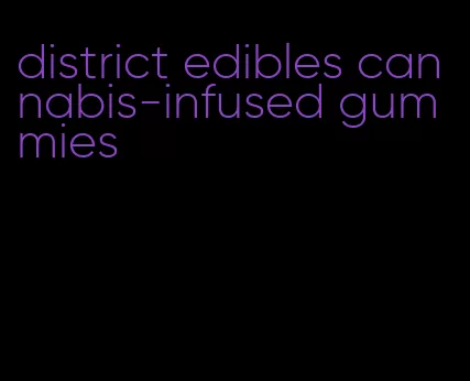 district edibles cannabis-infused gummies