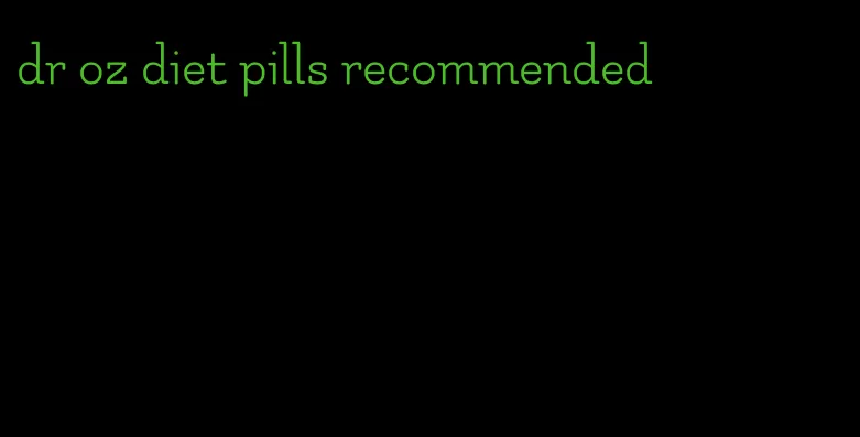 dr oz diet pills recommended