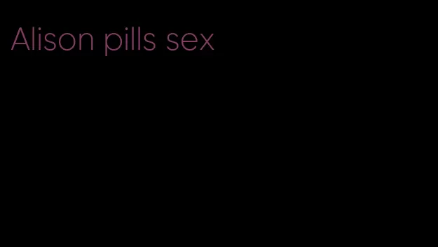 Alison pills sex