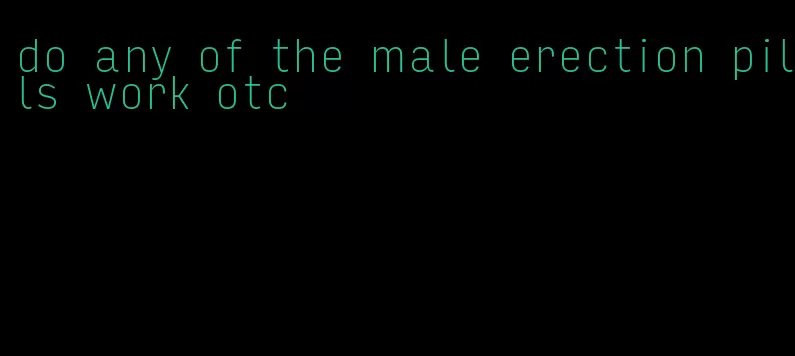 do any of the male erection pills work otc