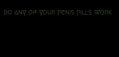 do any of your penis pills work