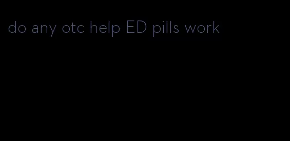 do any otc help ED pills work