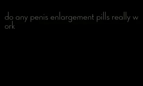 do any penis enlargement pills really work