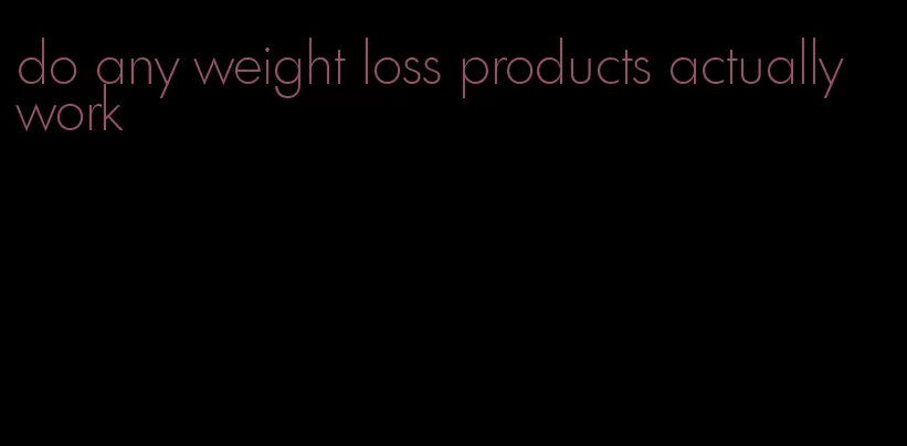 do any weight loss products actually work