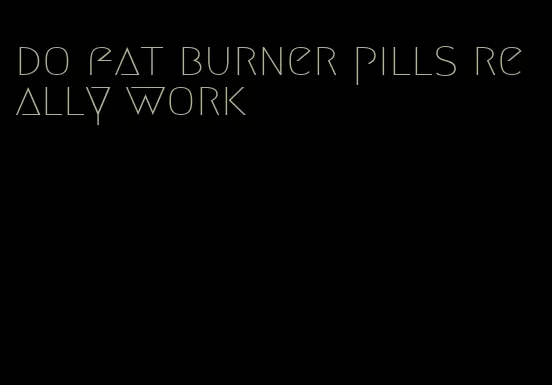 do fat burner pills really work