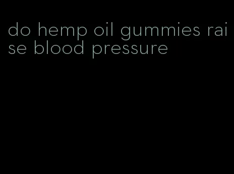 do hemp oil gummies raise blood pressure