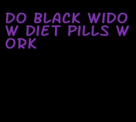 do black widow diet pills work